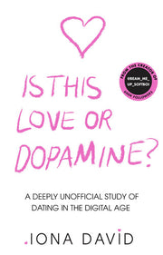 Is This Love or Dopamine?: A deeply unofficial study of dating in the digital age
