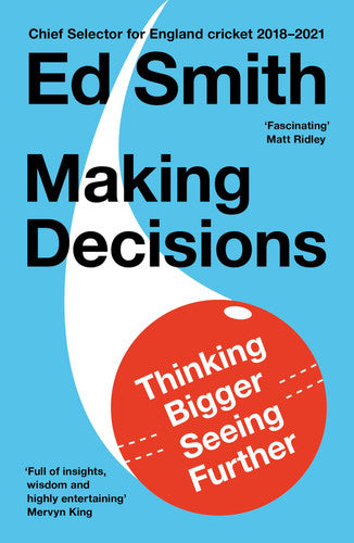 Making Decisions: The new brilliant smart-thinking book to change how you think about leadership, judgement and decision making from former England cricket selector Ed Smith