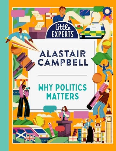 Why Politics Matters: A new must-have children’s illustrated non-fiction book about politics and government for 6–9-year-olds. (Little Experts)