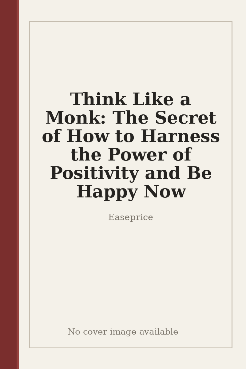 Think Like a Monk: The Secret of How to Harness the Power of Positivity and Be Happy Now - no cover image available