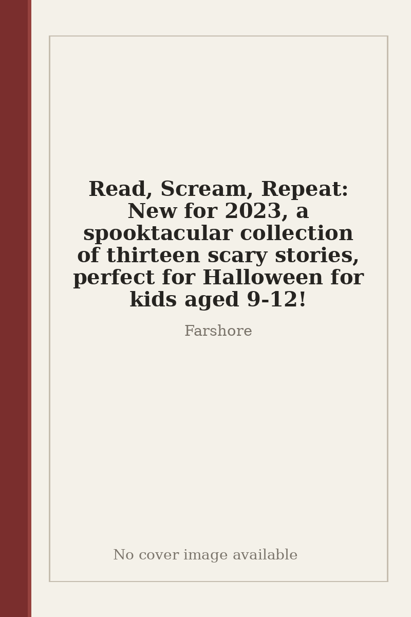 Read, Scream, Repeat: New for 2023, a spooktacular collection of thirteen scary stories, perfect for Halloween for kids aged 9-12! - no cover image available