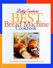 Betty Crocker Best Bread Machine Cookbook: The Goodness of Homemade Bread the Easy Way (Betty Crocker Cooking)