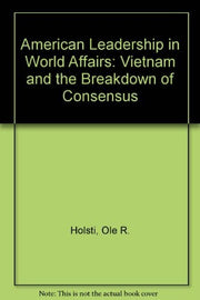 American Leadership in World Affairs: Vietnam and the Breakdown of Consensus