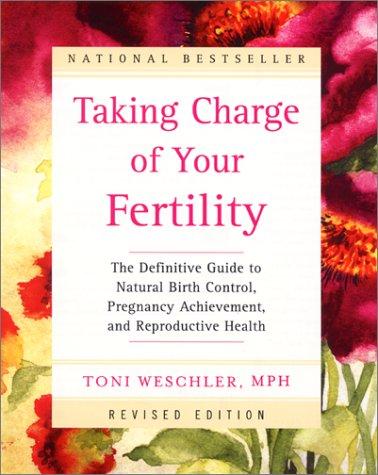 Taking Charge of Your Fertility: The Definitive Guide to Natural Birth Control, Pregnancy Achievement, and Reproductive Health