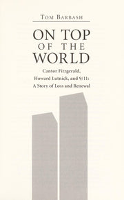 On Top of the World: Cantor Fitzgerald, Howard Lutnick, and 9/11 : A Story of Loss and Renewal