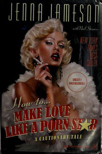 How To Make Love Like A Porn Star: A Cautionary Tale