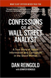Confessions of a Wall Street Analyst: A True Story of Inside Information and Corruption in the Stock Market: A True Story of Inside Information and ... of Greed, Fraud, and the Investing Business