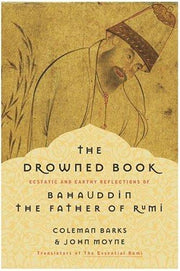 The Drowned Book: Ecstatic and Earthy Reflections of Bahauddin, the Father of Rumi