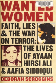 Wanted Women: Faith, Lies, and the War on Terror: The Lives of Ayaan Hirsi Ali and Aafia Siddiqui
