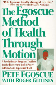 The Egoscue Method of Health Through Motion: Revolutionary Program That Lets You Rediscover the Body's Power to Rejuvenate It