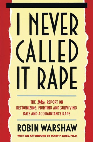 I Never Called It Rape: The Ms. Report on Recognizing, Fighting, and Surviving Date and Acquaintance Rape