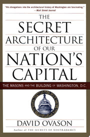 The Secret Architecture of Our Nation's Capital: The Masons and the Building of Washington, D.C.