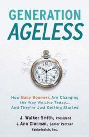 Generation Ageless: How Baby Boomers Are Changing The Way We Live Today ... And They're Just Getting Started