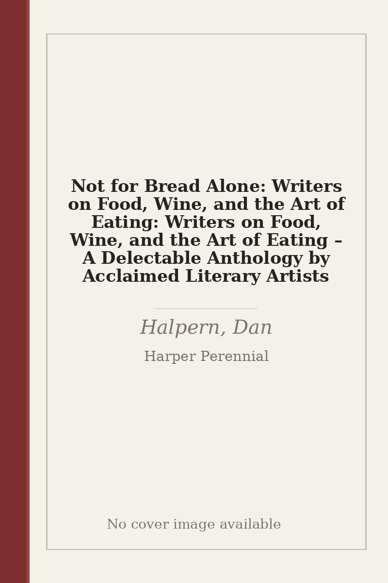 Not for Bread Alone: Writers on Food, Wine, and the Art of Eating: Writers on Food, Wine, and the Art of Eating – A Delectable Anthology by Acclaimed Literary Artists - no cover image available