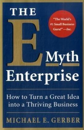 E-Myth Enterprise: How to Turn a Great Idea Into a Thriving Business