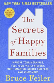 The Secrets of Happy Families: Improve Your Mornings, Tell Your Family History, Fight Smarter, Go Out and Play, and Much More