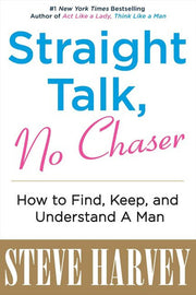 Straight Talk, No Chaser: How to Find, Keep, and Understand a Man