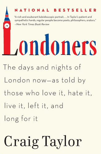 Londoners: The Days and Nights of London Now--As Told by Those Who Love It, Hate It, Live It, Left It, and Long for It