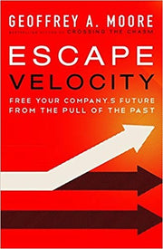 Escape Velocity: Free Your Company's Future from the Pull of the Past – A Strategic Guide for Executives on Next-Generation Category Leadership
