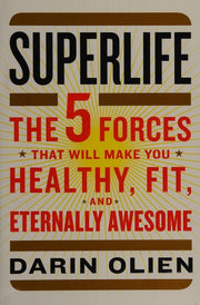 SuperLife: The 5 Forces That Will Make You Healthy, Fit, and Eternally Awesome