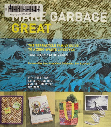 Make Garbage Great: The Terracycle Family Guide to a Zero-Waste Lifestyle
