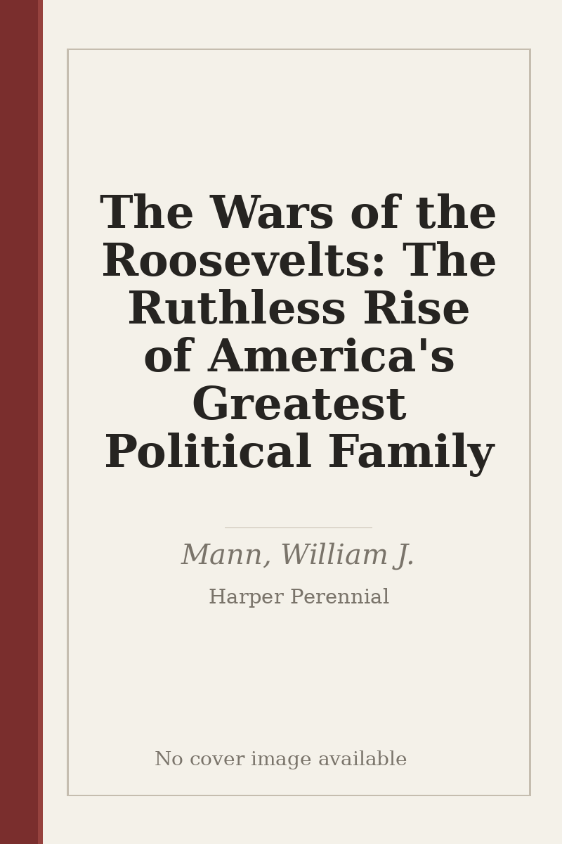 The Wars of the Roosevelts: The Ruthless Rise of America's Greatest Political Family - no cover image available