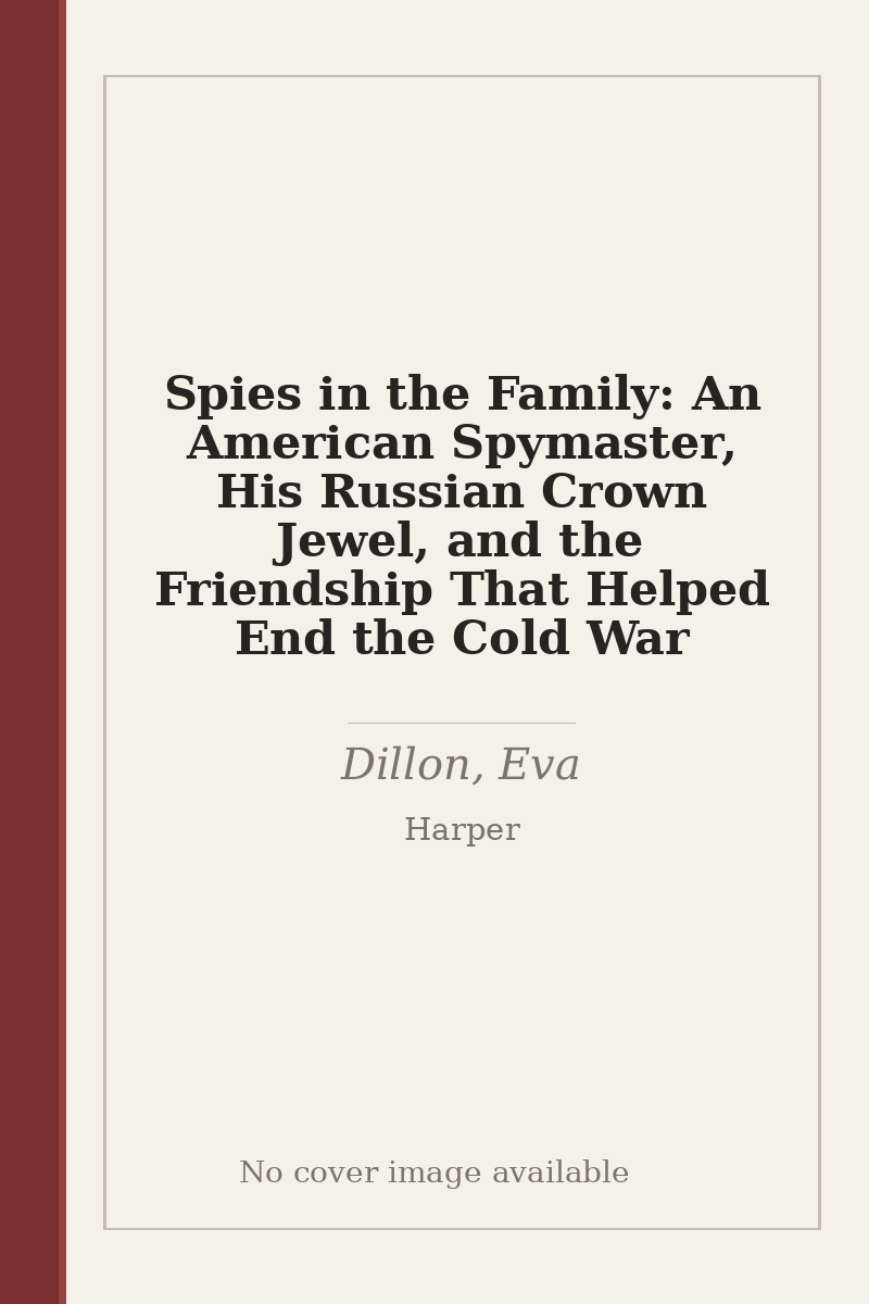 Spies in the Family: An American Spymaster, His Russian Crown Jewel, and the Friendship That Helped End the Cold War - no cover image available