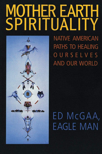 Mother Earth Spirituality: Native American Paths To Healing Ourselves An d Our World (Religion and Spirituality)