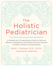 The Holistic Pediatrician, Twentieth Anniversary Revised Edition: A Pediatrician's Comprehensive Guide to Safe and Effective Therapies for the 25 Most ... of Infants, Children, and Adolescents