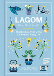 Lagom (Not Too Little, Not Too Much): The Swedish Art of Living a Balanced, Happy Life