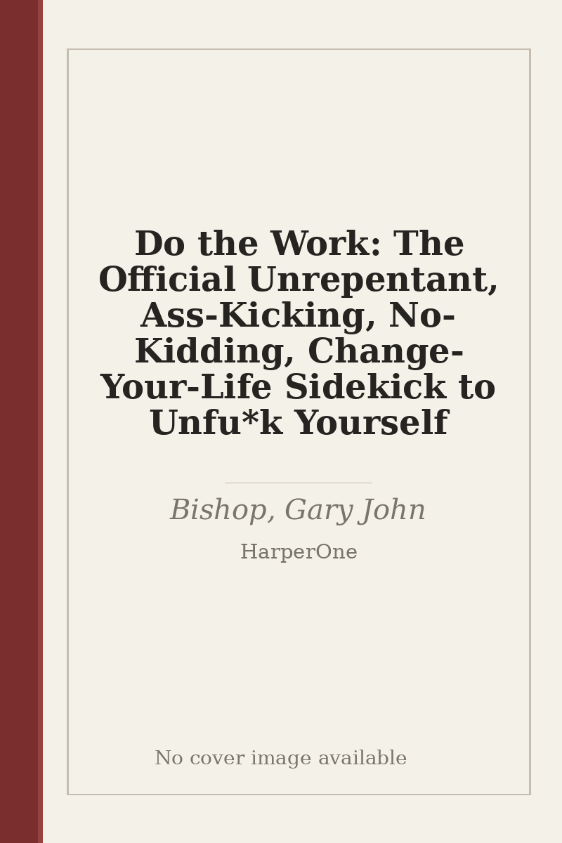 Do the Work: The Official Unrepentant, Ass-Kicking, No-Kidding, Change-Your-Life Sidekick to Unfu*k Yourself - no cover image available