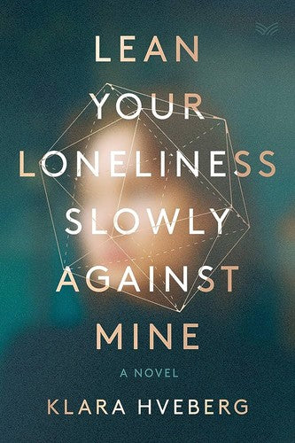Lean Your Loneliness Slowly Against Mine: A Novel