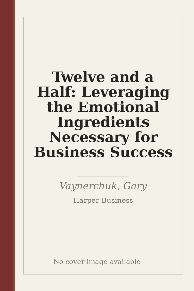 Twelve and a Half: Leveraging the Emotional Ingredients Necessary for Business Success - no cover image available