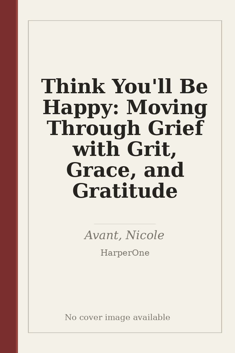 Think You'll Be Happy: Moving Through Grief with Grit, Grace, and Gratitude - no cover image available