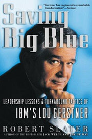Saving Big Blue: Leadership Lessons and Turnaround Tactics of IBM's Lou Gestner