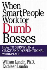 When Smart People Work for Dumb Bosses: How to Survive in a Crazy and Dysfunctional Workplace