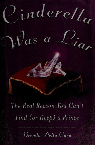 Cinderella Was a Liar: The Real Reason You Can’t Find (or Keep) a Prince