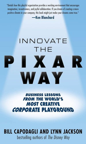 Innovate the Pixar Way: Business Lessons from the World’s Most Creative Corporate Playground: Business Lessons From teh World's Most Creative Corporate Playground (BUSINESS BOOKS)