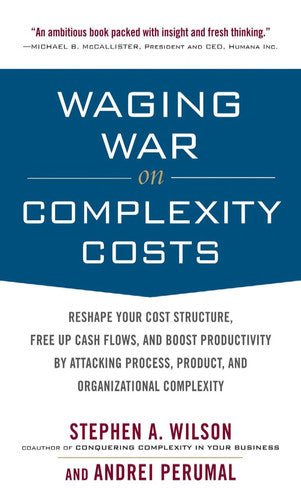 Waging War on Complexity Costs: Reshape Your Cost Structure, Free Up Cash Flows and Boost Productivity by Attacking Process, Product and Organizational Complexity (BUSINESS BOOKS)