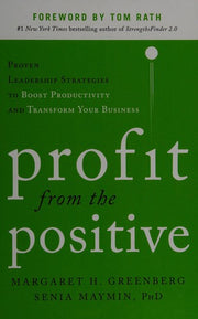 Profit from the Positive: Proven Leadership Strategies to Boost Productivity and Transform Your Business, with a foreword by Tom Rath (BUSINESS BOOKS)
