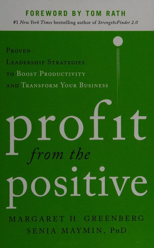 Profit from the Positive: Proven Leadership Strategies to Boost Productivity and Transform Your Business, with a foreword by Tom Rath (BUSINESS BOOKS)