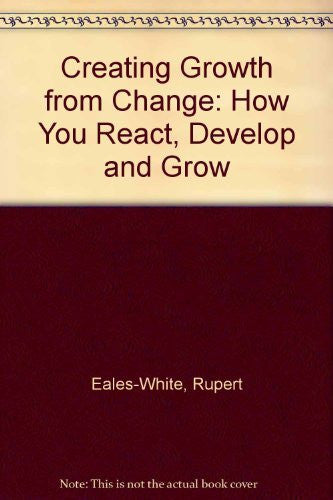 Creating Growth from Change: How You React, Develop and Grow