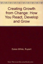 Creating Growth from Change: How You React, Develop and Grow