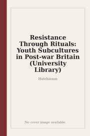 Resistance Through Rituals: Youth Subcultures in Post-war Britain (University Library)