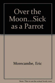 Over the Moon...Sick as a Parrot