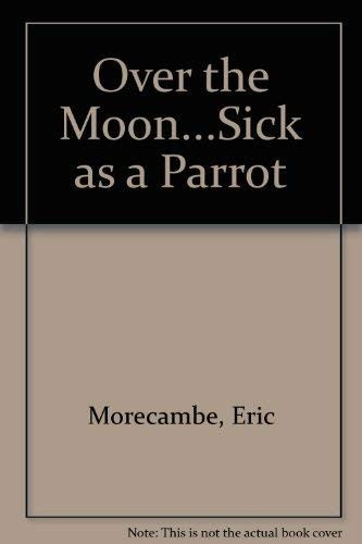 Over the Moon...Sick as a Parrot