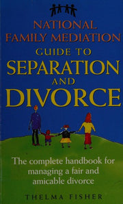 National Family Mediation Guide to Separation and Divorce: The Complete Handbook for Managing a Fair and Amicable Divorce