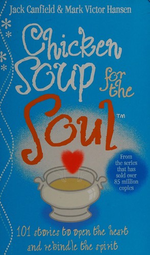 Chicken Soup For The Soul: 101 Stories to Open the Heart and Rekindle the Spirit
