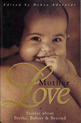 Mother Love: Stories about Births, Babies and beyond
