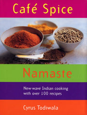 Cafe Spice Namaste: New-wave Indian Cooking with over 100 Recipes
